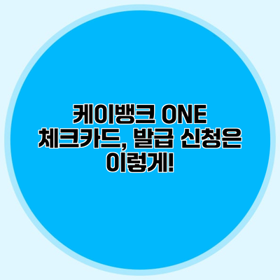 케이뱅크 ONE 체크카드, 발급 신청은 이렇게!