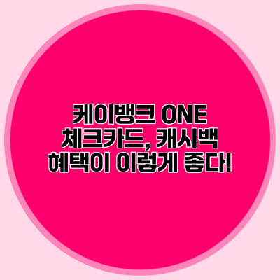 케이뱅크 ONE 체크카드, 캐시백 혜택이 이렇게 좋다!