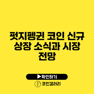 펏지펭귄 코인 신규 상장 소식과 시장 전망