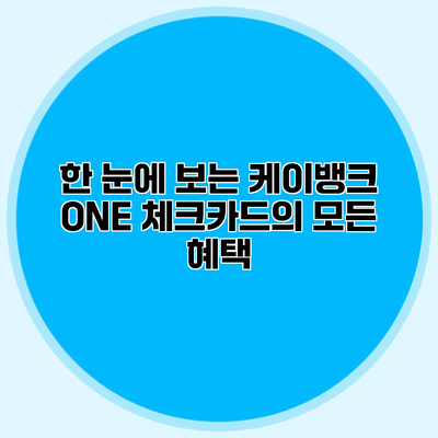 한 눈에 보는 케이뱅크 ONE 체크카드의 모든 혜택