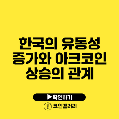 한국의 유동성 증가와 아크코인 상승의 관계