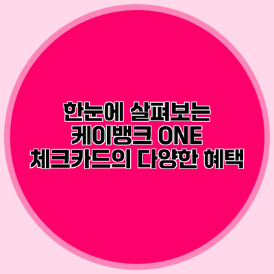 한눈에 살펴보는 케이뱅크 ONE 체크카드의 다양한 혜택