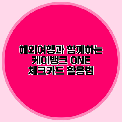해외여행과 함께하는 케이뱅크 ONE 체크카드 활용법