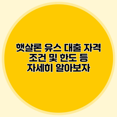 햇살론 유스 대출 자격 조건 및 한도 등 자세히 알아보자