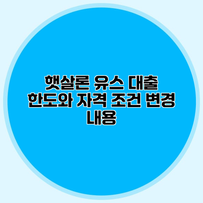 햇살론 유스 대출 한도와 자격 조건 변경 내용
