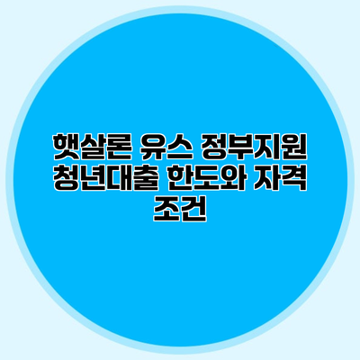 햇살론 유스 정부지원 청년대출 한도와 자격 조건