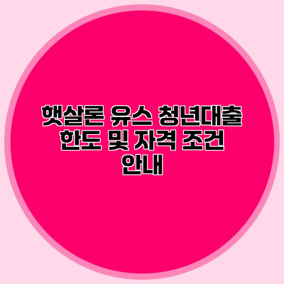 햇살론 유스 청년대출 한도 및 자격 조건 안내