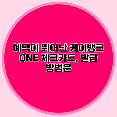 혜택이 뛰어난 케이뱅크 ONE 체크카드, 발급 방법은?