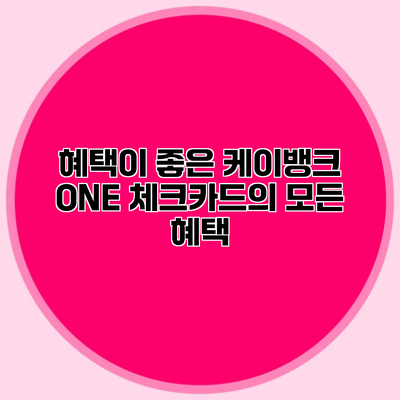 혜택이 좋은 케이뱅크 ONE 체크카드의 모든 혜택