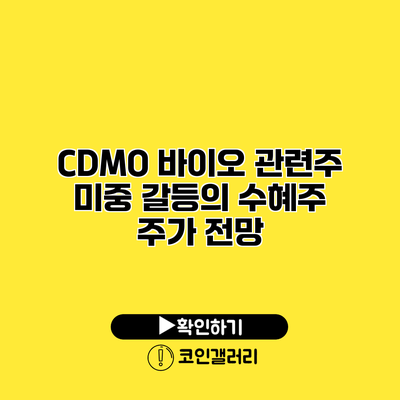 CDMO 바이오 관련주 미중 갈등의 수혜주 주가 전망