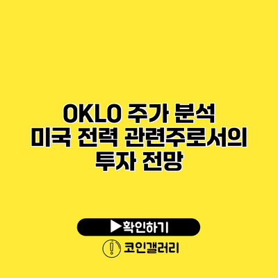 OKLO 주가 분석 미국 전력 관련주로서의 투자 전망