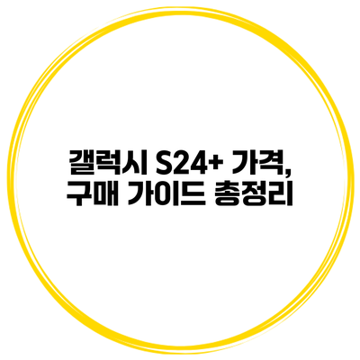 갤럭시 S24+ 가격, 구매 가이드 총정리