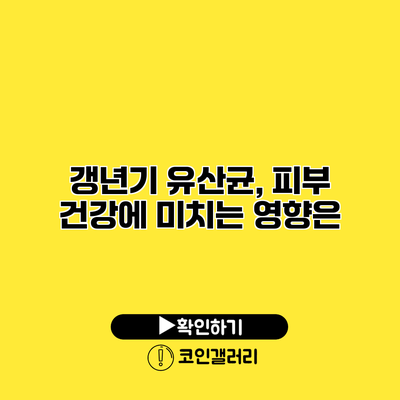 갱년기 유산균, 피부 건강에 미치는 영향은?
