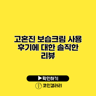 고혼진 보습크림 사용 후기에 대한 솔직한 리뷰