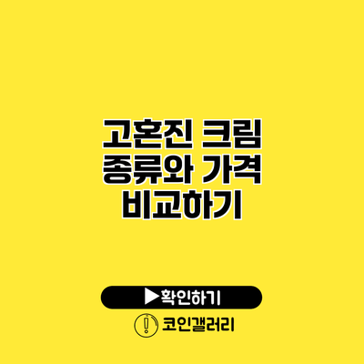 고혼진 크림 종류와 가격 비교하기