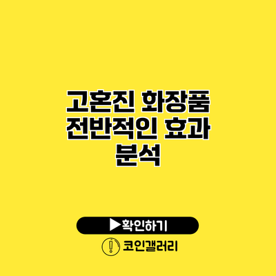 고혼진 화장품 전반적인 효과 분석