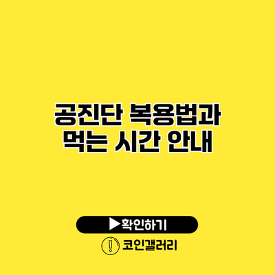 공진단 복용법과 먹는 시간 안내