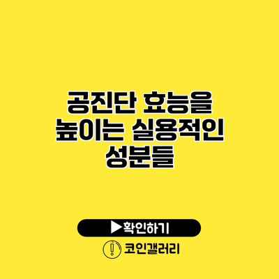 공진단 효능을 높이는 실용적인 성분들