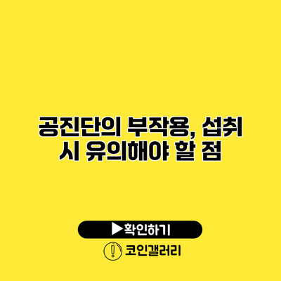 공진단의 부작용, 섭취 시 유의해야 할 점