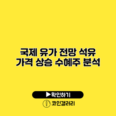 국제 유가 전망 석유 가격 상승 수혜주 분석