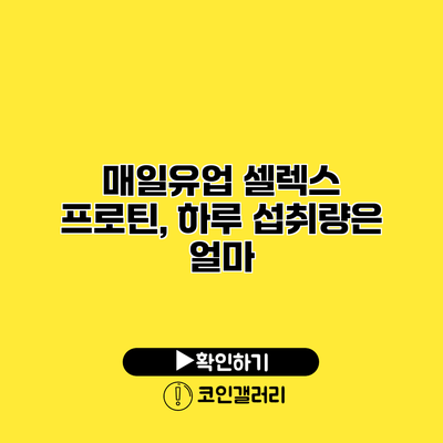 매일유업 셀렉스 프로틴, 하루 섭취량은 얼마?