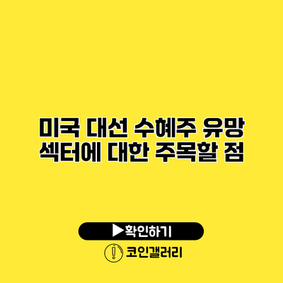 미국 대선 수혜주 유망 섹터에 대한 주목할 점