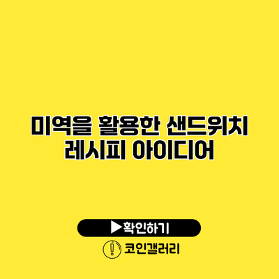 미역을 활용한 샌드위치 레시피 아이디어