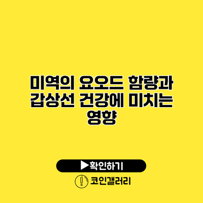 미역의 요오드 함량과 갑상선 건강에 미치는 영향