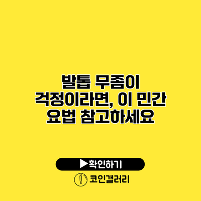 발톱 무좀이 걱정이라면, 이 민간 요법 참고하세요