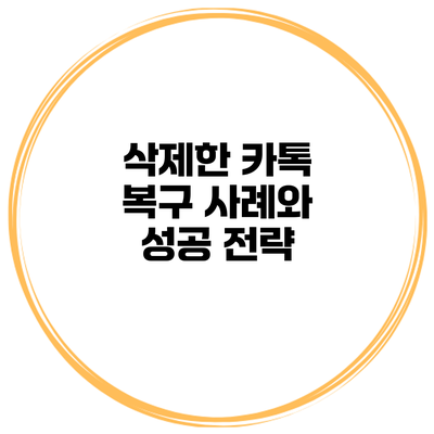 삭제한 카톡 복구 사례와 성공 전략