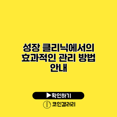 성장 클리닉에서의 효과적인 관리 방법 안내