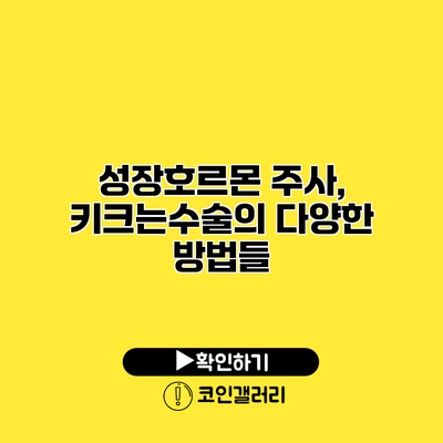 성장호르몬 주사, 키크는수술의 다양한 방법들