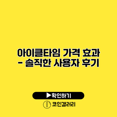 아이클타임 가격 효과 - 솔직한 사용자 후기
