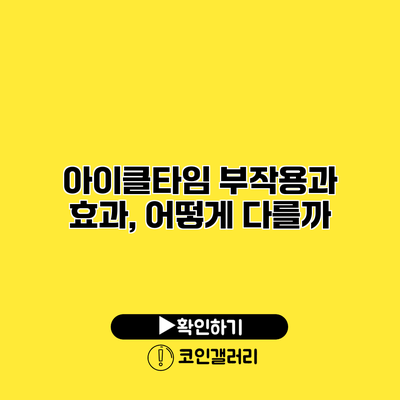 아이클타임 부작용과 효과, 어떻게 다를까?