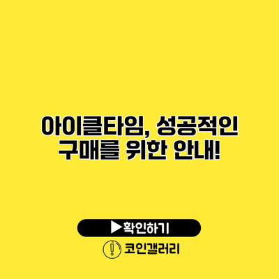 아이클타임, 성공적인 구매를 위한 안내!