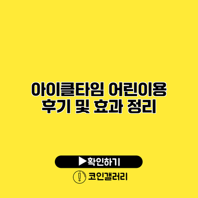 아이클타임 어린이용 후기 및 효과 정리