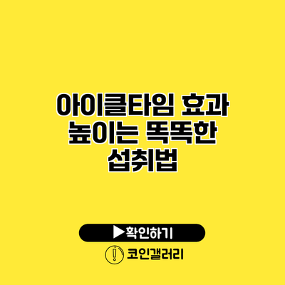 아이클타임 효과 높이는 똑똑한 섭취법