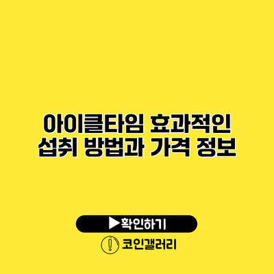아이클타임 효과적인 섭취 방법과 가격 정보