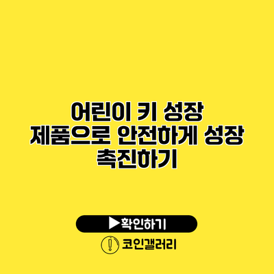 어린이 키 성장 제품으로 안전하게 성장 촉진하기