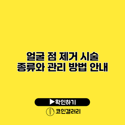 얼굴 점 제거 시술 종류와 관리 방법 안내
