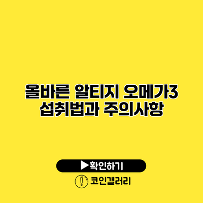올바른 알티지 오메가3 섭취법과 주의사항