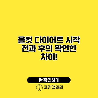 올컷 다이어트 시작 전과 후의 확연한 차이!