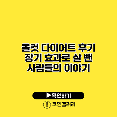 올컷 다이어트 후기 장기 효과로 살 뺀 사람들의 이야기