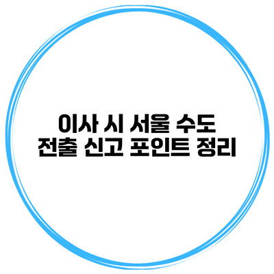 이사 시 서울 수도 전출 신고 포인트 정리