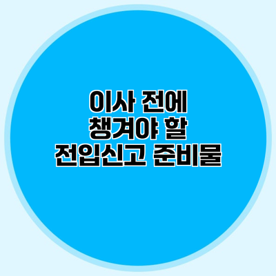이사 전에 챙겨야 할 전입신고 준비물