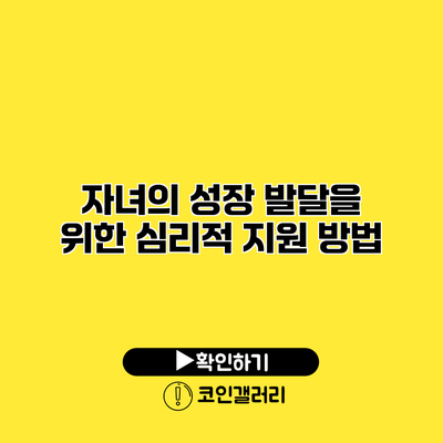 자녀의 성장 발달을 위한 심리적 지원 방법