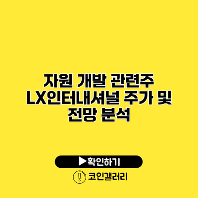 자원 개발 관련주 LX인터내셔널 주가 및 전망 분석