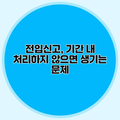 전입신고, 기간 내 처리하지 않으면 생기는 문제