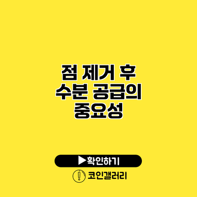 점 제거 후 수분 공급의 중요성