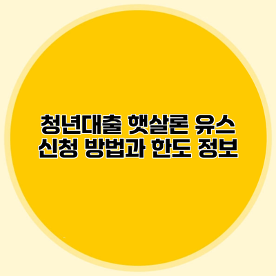 청년대출 햇살론 유스 신청 방법과 한도 정보